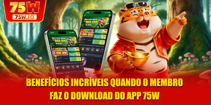 Benefícios incríveis quando o membro faz o download do app 75W