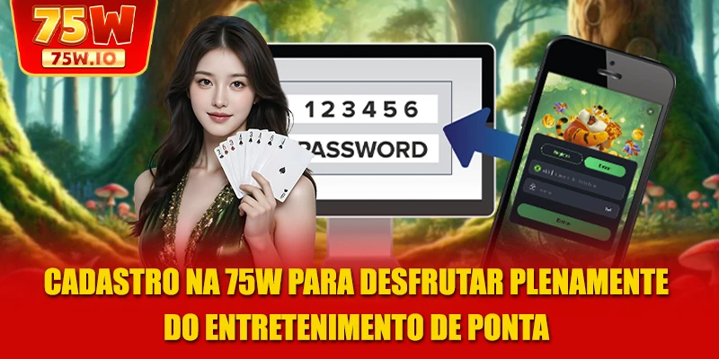 Cadastro na 75W para desfrutar plenamente do entretenimento de ponta
