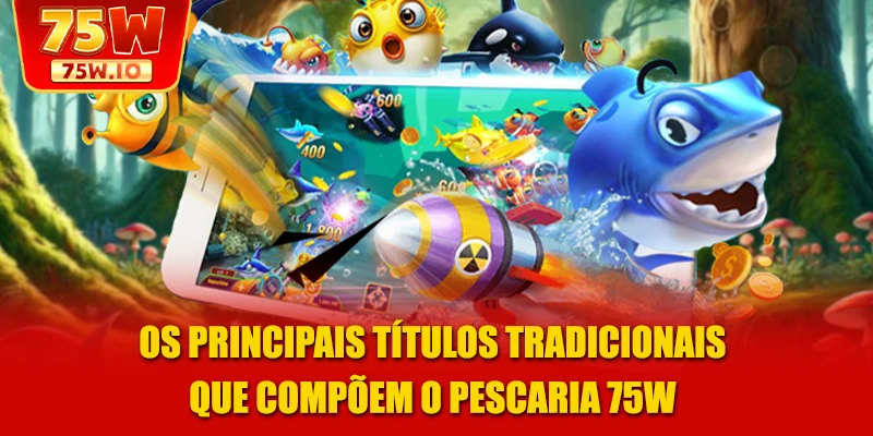 Os principais títulos tradicionais que compõem o pescaria 75W